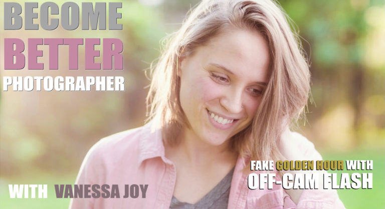 Become Better Photographer: Using Off Camera Flash to Fake Golden Hour with Vanessa Joy Become Better Photographer: Using Off Camera Flash to Fake Golden Hour with Vanessa Joy