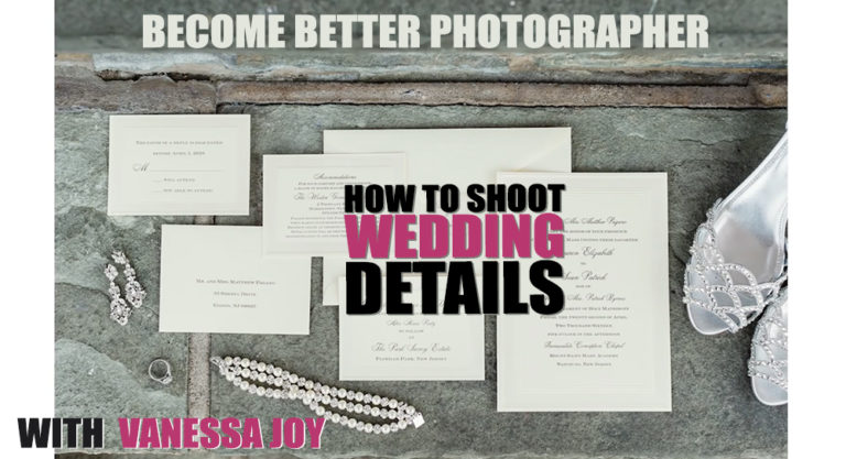 Become Better Photographer: Shooting Wedding Details with Vanessa Joy Become Better Photographer: Shooting Wedding Details with Vanessa Joy