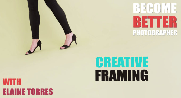 Become Better Photographer: Creative Framing with Elaine Torres Become Better Photographer: Creative Framing with Elaine Torres