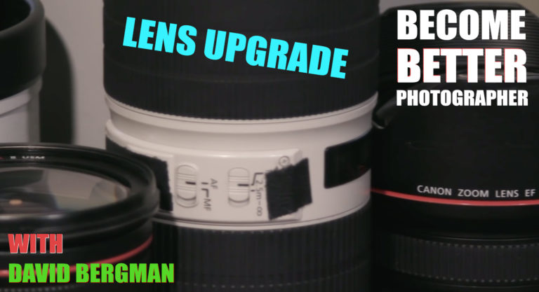Become Better Photographer: Lens Upgrade with David Bergman Become Better Photographer: Lens Upgrade with David Bergman