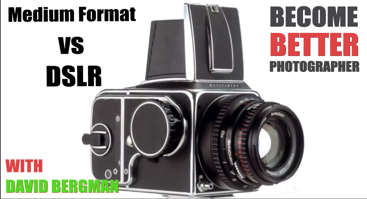Better Photographer Medium Format vs DSLR Ask David Bergman